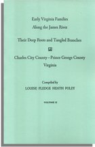 Early Virginia Families Along the James River: Their Deep and Tangled Branches. Volume II, Charles City County-Prince George County, Virginia