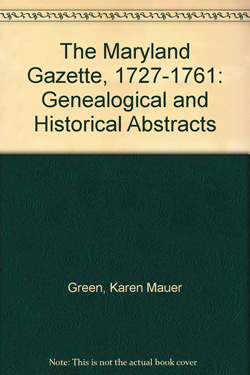 STOP! DO NOT ORDER! Out Of Stock! _______________________ The Maryland Gazette, 1727-1761: Genealogical And Historical Abstracts