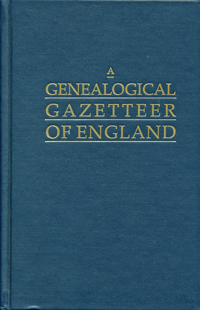 A Genealogical Gazetteer Of England - An Alphabetical Dictionary Of Places, With Their Location, Ecclesiastical Jurisdiction, Population, And The Date Of The Earliest Entry In The Registers Of Every Ancient Parish In England