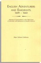 English Adventurers and Emigrants, 1609-1660, Abstracts of Examinations in the High Court of Admiralty with Reference to Colonial America 