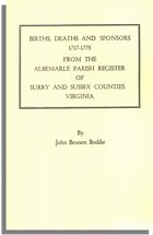 Births, Deaths and Sponsors, 1717-1778 from the Albemarle Parish Register of Surry and Sussex Counties, Virginia
