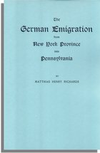 The German Emigration from New York Province into Pennsylvania, Excerpted from Part V of Pennsylvania. The German Influence in Its Settlement and Development--A Narrative and Critical History. The Pennsylvania-German Society Proceedings and Addresses