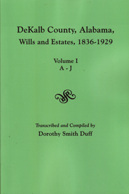 Dekalb County, Alabama Wills and Estates, 1836-1929. Volume I: Estates A-JJ, Volume II: Estates K-Z