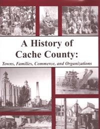 A History of Cache County: Towns, Families, Commerce, and Organizations