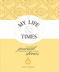 My Life and Times : A Guided Journal for Collecting Your Stories