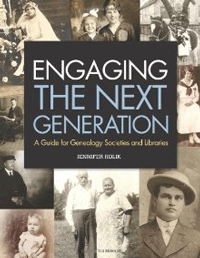 Engaging The Next Generation: A Guide For Genealogy Societies And Libraries