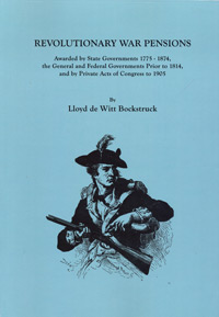 Revolutionary War Pensions: Awarded by State Governments 1775-1874, the General and Federal Governments Prior to 1814, and by Private Acts of Congress to 1905