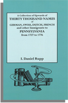A Collection of Upwards of Thirty Thousand Names of German, Swiss, Dutch, French and Other Immigrants in Pennsylvania from 1727 to 1776, Second Revised and Enlarged Edition