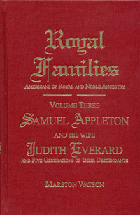 Royal Families: Americans of Royal and Noble Ancestry. Volume Three, Samuel Appleton and His Wife Judith Everard and Five Generations of Their Descendants